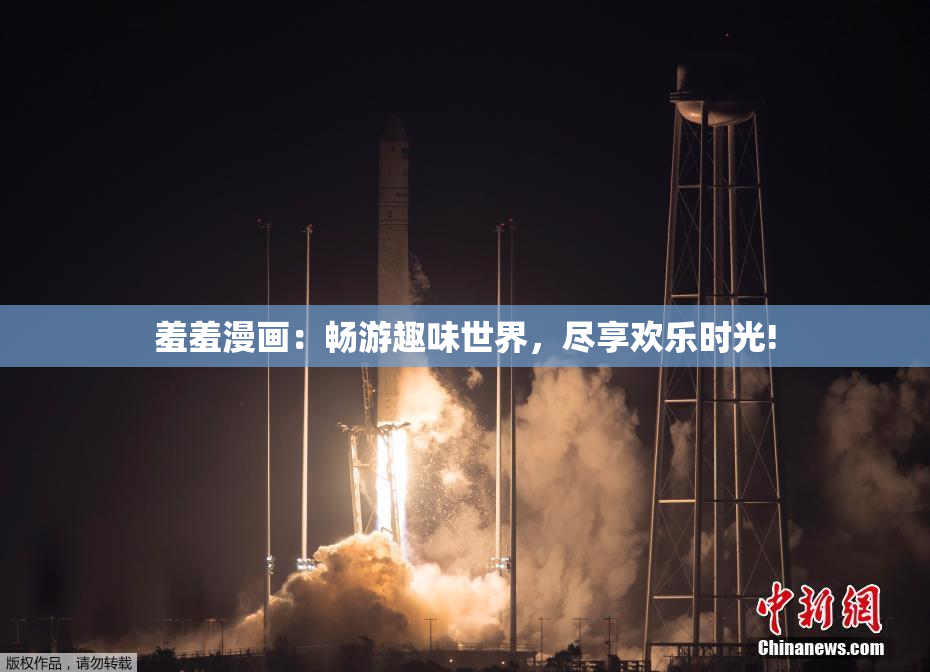 羞羞漫画：畅游趣味世界，尽享欢乐时光!
