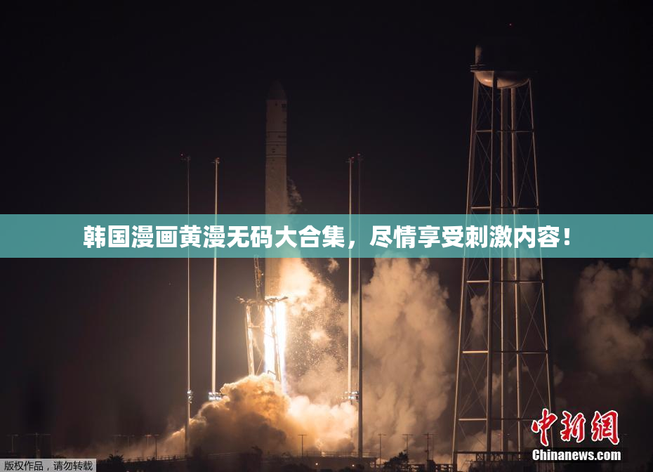 韩国漫画黄漫无码大合集，尽情享受刺激内容！