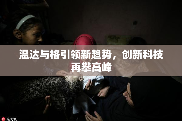 温达与格引领新趋势，创新科技再攀高峰