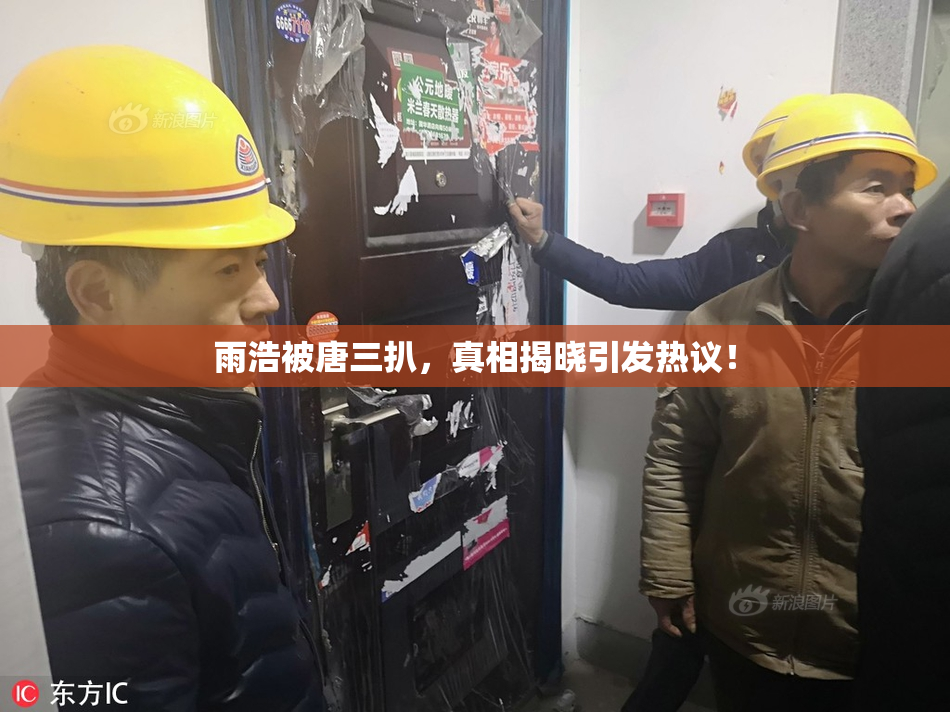 雨浩被唐三扒，真相揭晓引发热议！