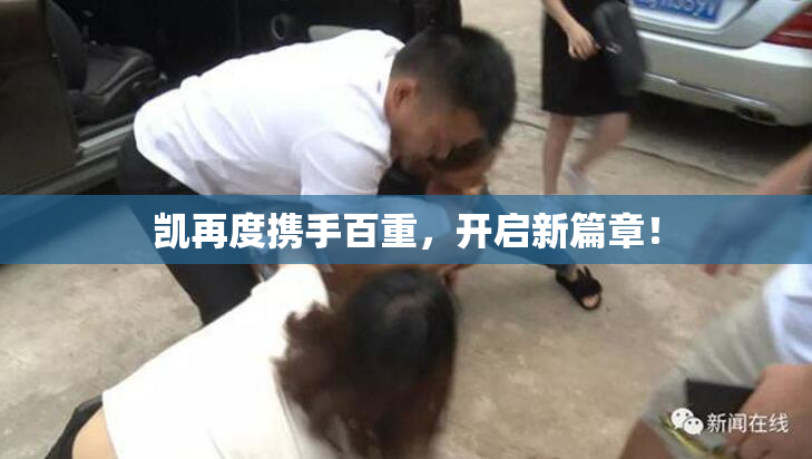 凯再度携手百重，开启新篇章！