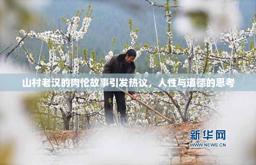 山村老汉的肉伦故事引发热议，人性与道德的思考