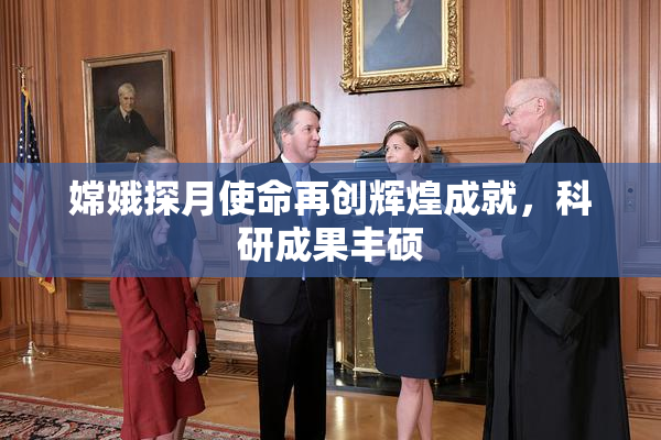 嫦娥探月使命再创辉煌成就，科研成果丰硕