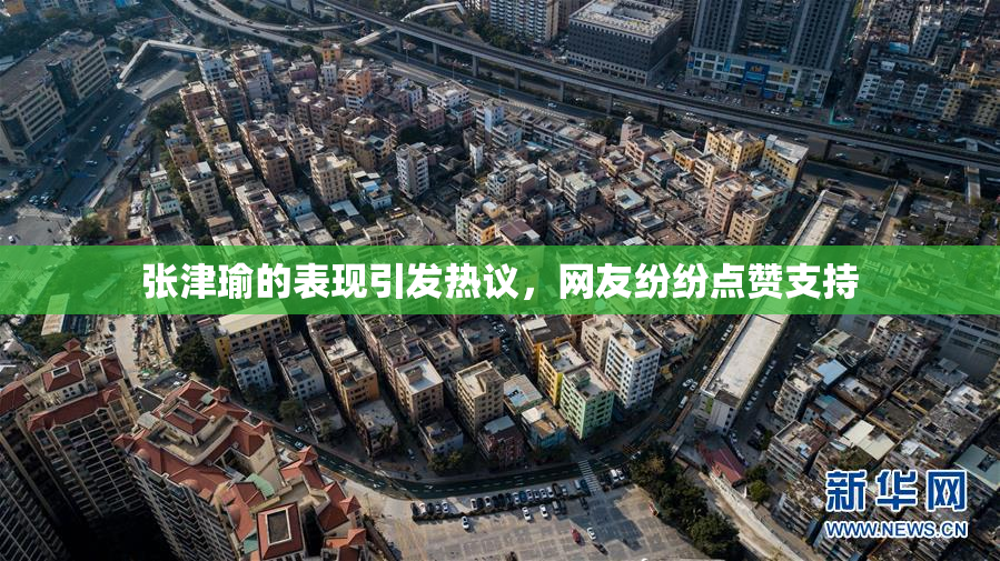 张津瑜的表现引发热议，网友纷纷点赞支持