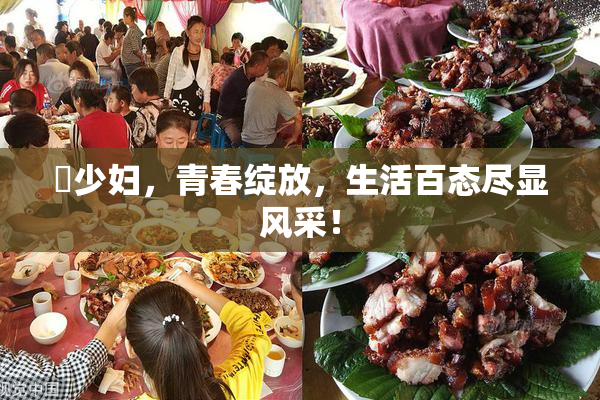 巜少妇，青春绽放，生活百态尽显风采！