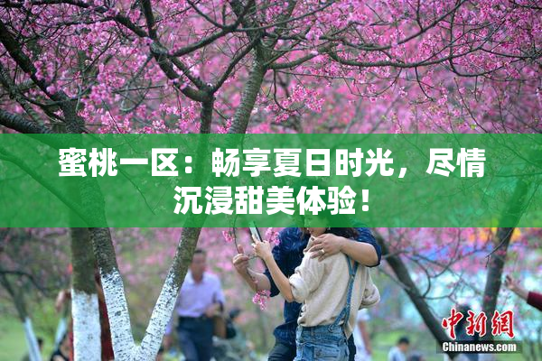 蜜桃一区：畅享夏日时光，尽情沉浸甜美体验！
