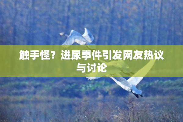触手怪？进尿事件引发网友热议与讨论