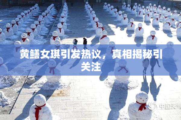 黄鳝女琪引发热议，真相揭秘引关注