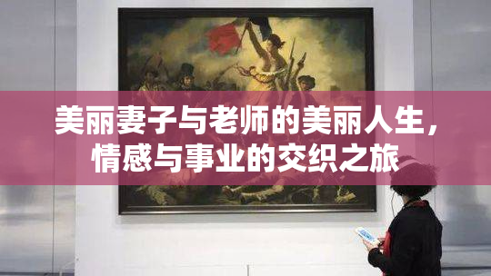 美丽妻子与老师的美丽人生，情感与事业的交织之旅
