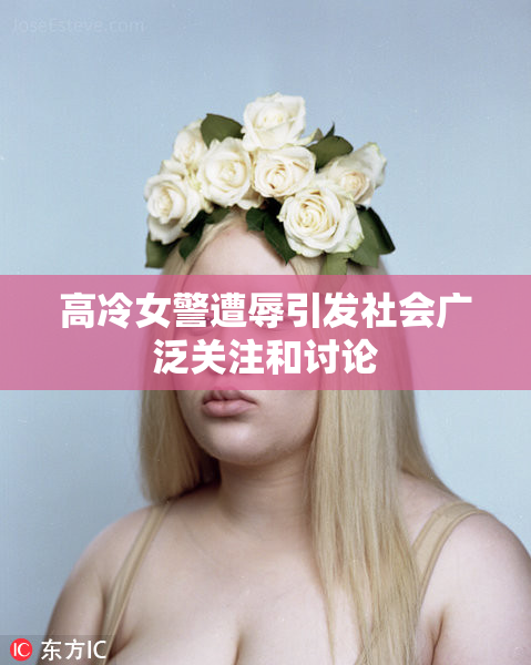 高冷女警遭辱引发社会广泛关注和讨论