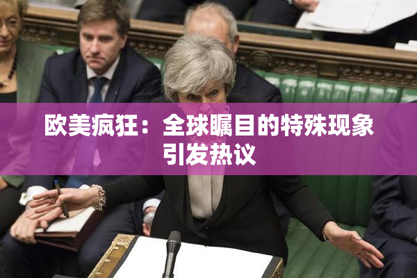 欧美疯狂：全球瞩目的特殊现象引发热议