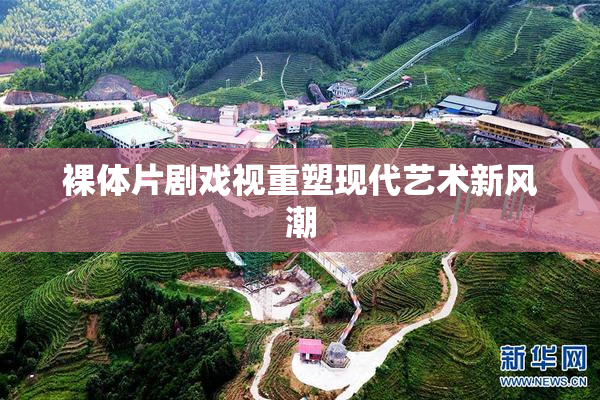 裸体片剧戏视重塑现代艺术新风潮