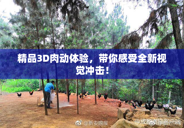 精品3D肉动体验，带你感受全新视觉冲击！