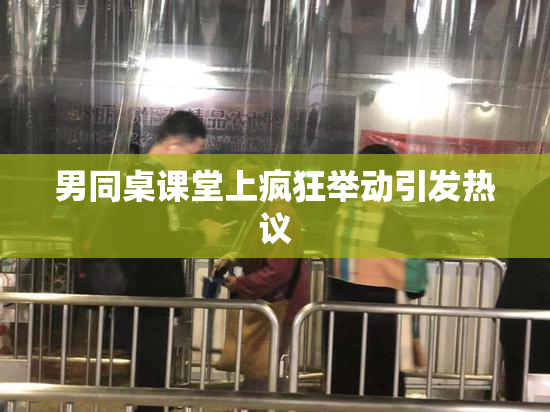 男同桌课堂上疯狂举动引发热议