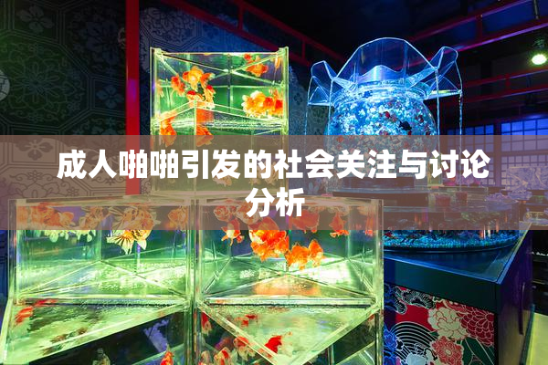 成人啪啪引发的社会关注与讨论分析