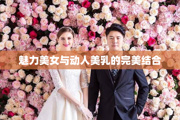 魅力美女与动人美乳的完美结合