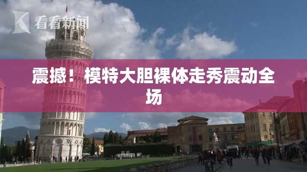 震撼！模特大胆裸体走秀震动全场