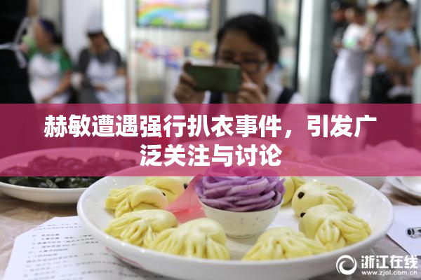 赫敏遭遇强行扒衣事件，引发广泛关注与讨论