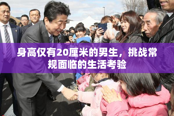 身高仅有20厘米的男生，挑战常规面临的生活考验