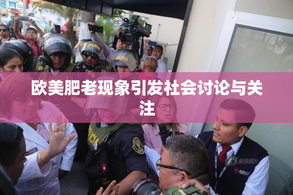 欧美肥老现象引发社会讨论与关注