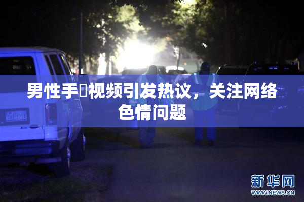 男性手婬视频引发热议，关注网络色情问题