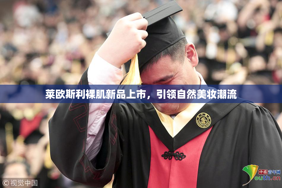 莱欧斯利裸肌新品上市，引领自然美妆潮流