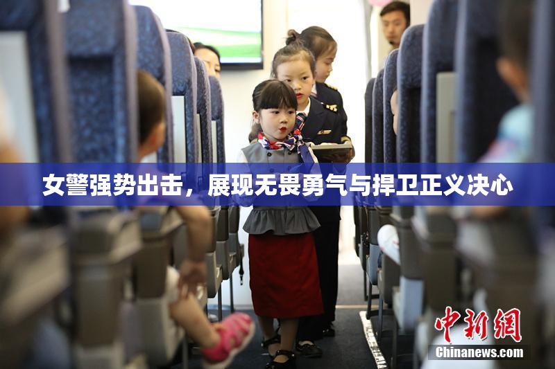 女警强势出击，展现无畏勇气与捍卫正义决心