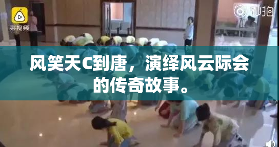 风笑天C到唐，演绎风云际会的传奇故事。
