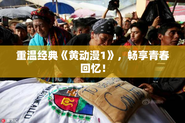 重温经典《黄动漫1》，畅享青春回忆！