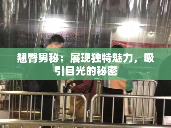 翘臀男秘：展现独特魅力，吸引目光的秘密