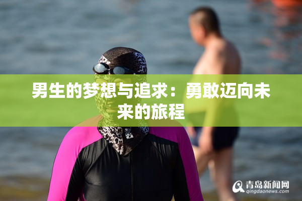 男生的梦想与追求：勇敢迈向未来的旅程