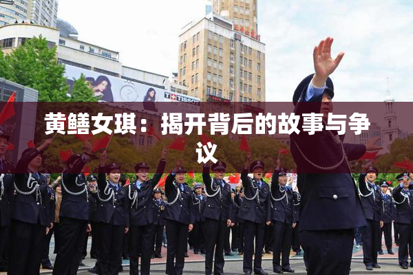 黄鳝女琪：揭开背后的故事与争议
