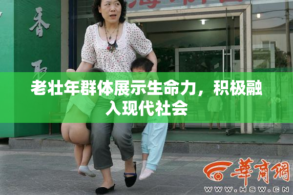 老壮年群体展示生命力，积极融入现代社会