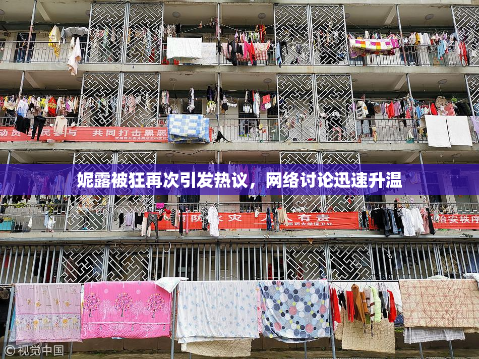 妮露被狂再次引发热议，网络讨论迅速升温