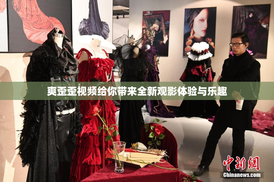 爽歪歪视频给你带来全新观影体验与乐趣
