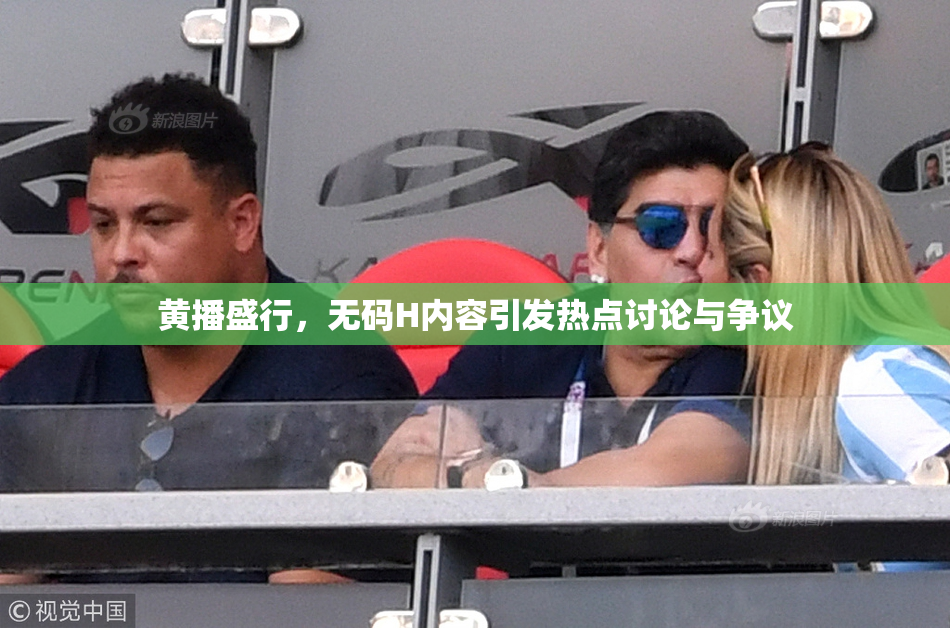 黄播盛行，无码H内容引发热点讨论与争议