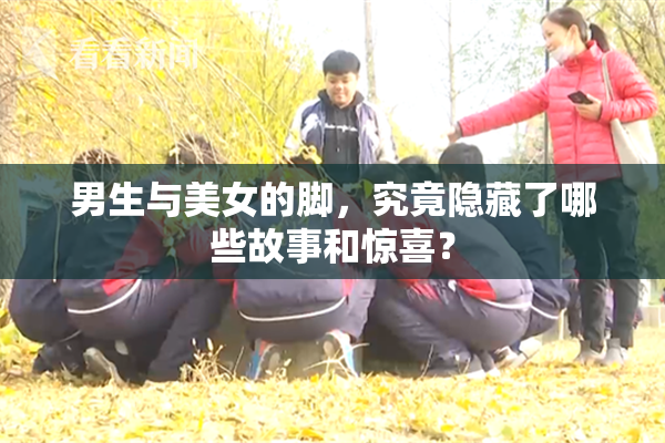 男生与美女的脚，究竟隐藏了哪些故事和惊喜？