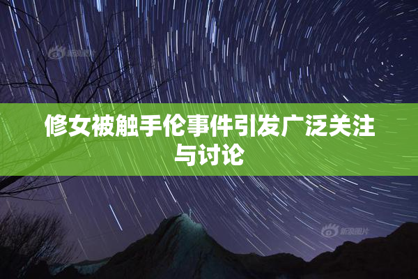 修女被触手伦事件引发广泛关注与讨论