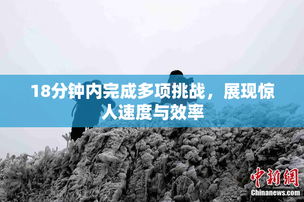 18分钟内完成多项挑战，展现惊人速度与效率