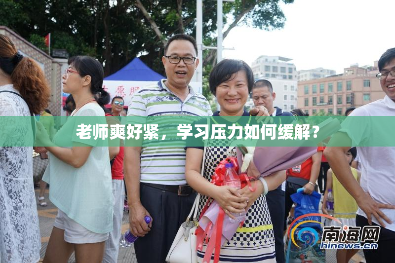 老师爽好紧，学习压力如何缓解？