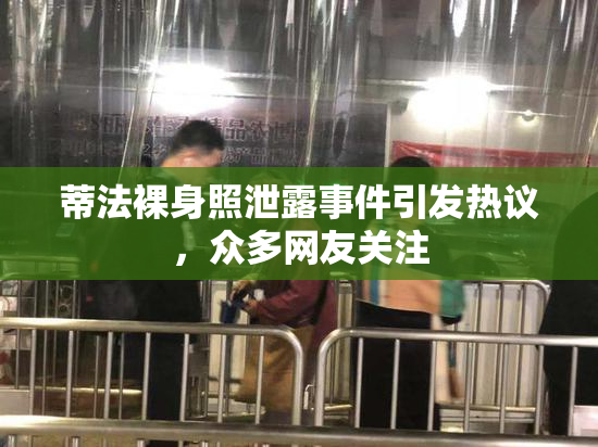 蒂法裸身照泄露事件引发热议，众多网友关注