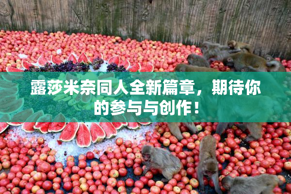 露莎米奈同人全新篇章，期待你的参与与创作！