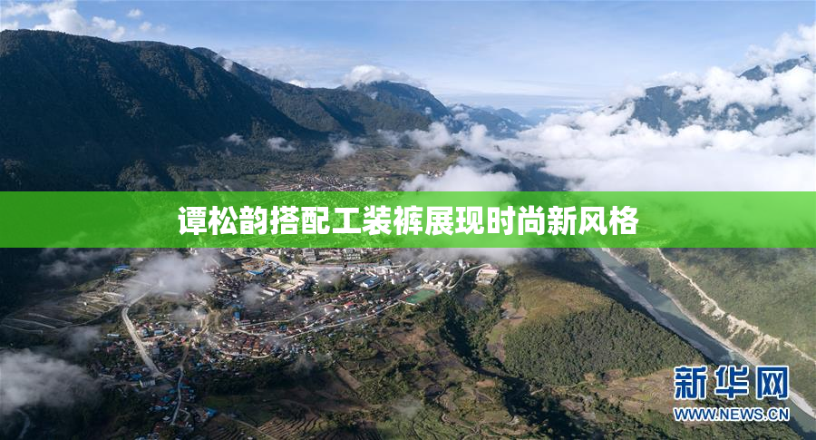 谭松韵搭配工装裤展现时尚新风格