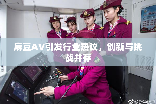 麻豆A∨引发行业热议，创新与挑战并存