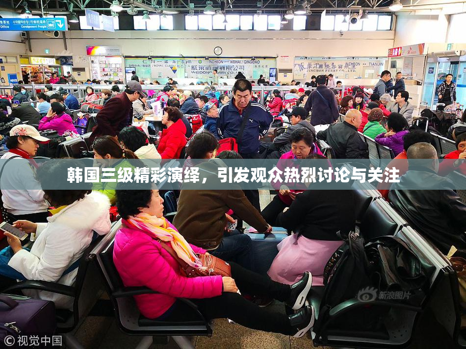 韩国三级精彩演绎，引发观众热烈讨论与关注