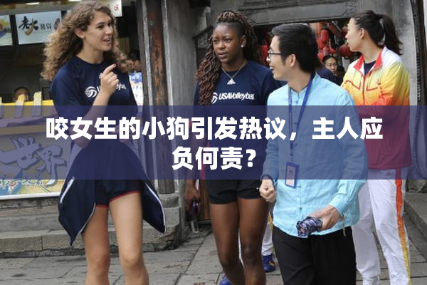 咬女生的小狗引发热议，主人应负何责？