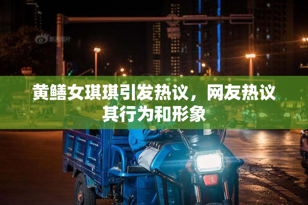 黄鳝女琪琪引发热议，网友热议其行为和形象