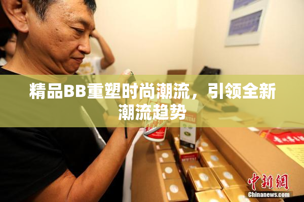 精品BB重塑时尚潮流，引领全新潮流趋势