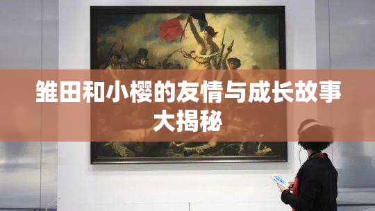 雏田和小樱的友情与成长故事大揭秘