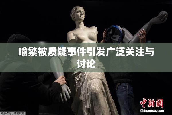 喻繁被质疑事件引发广泛关注与讨论